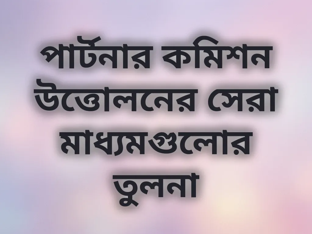 পার্টনার কমিশন উত্তোলনের সেরা মাধ্যমগুলোর তুলনা