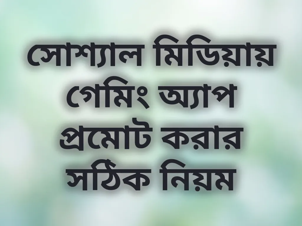 সোশ্যাল মিডিয়ায় গেমিং অ্যাপ প্রমোট করার সঠিক নিয়ম